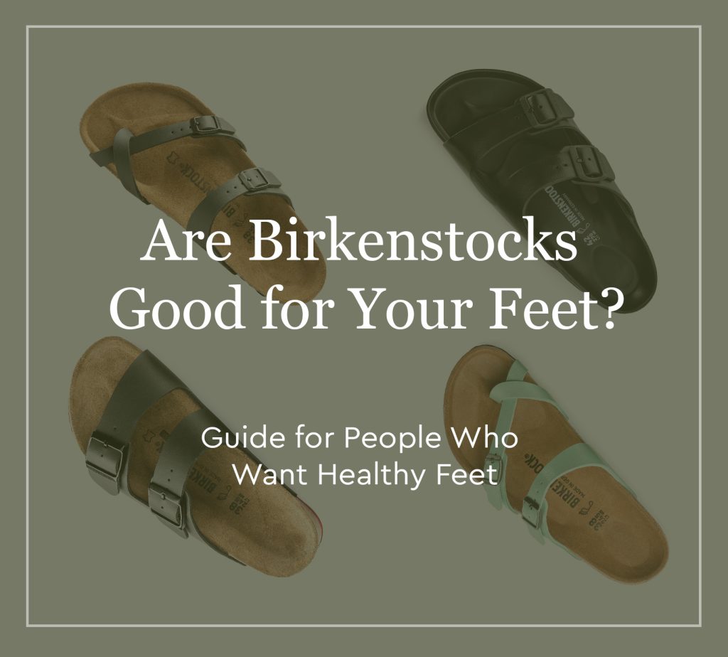 Are Birkenstocks Good For Your Feet Guide For People Who Want Healthy